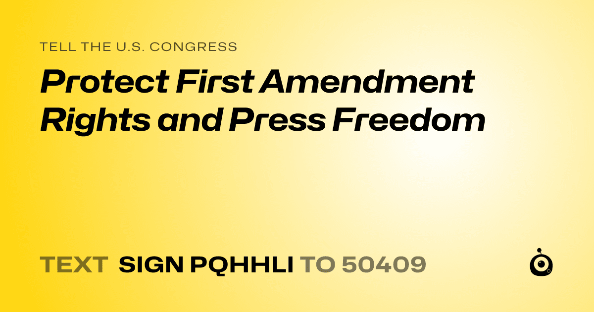 A shareable card that reads "tell the U.S. Congress: Protect First Amendment Rights and Press Freedom" followed by "text sign PQHHLI to 50409"
