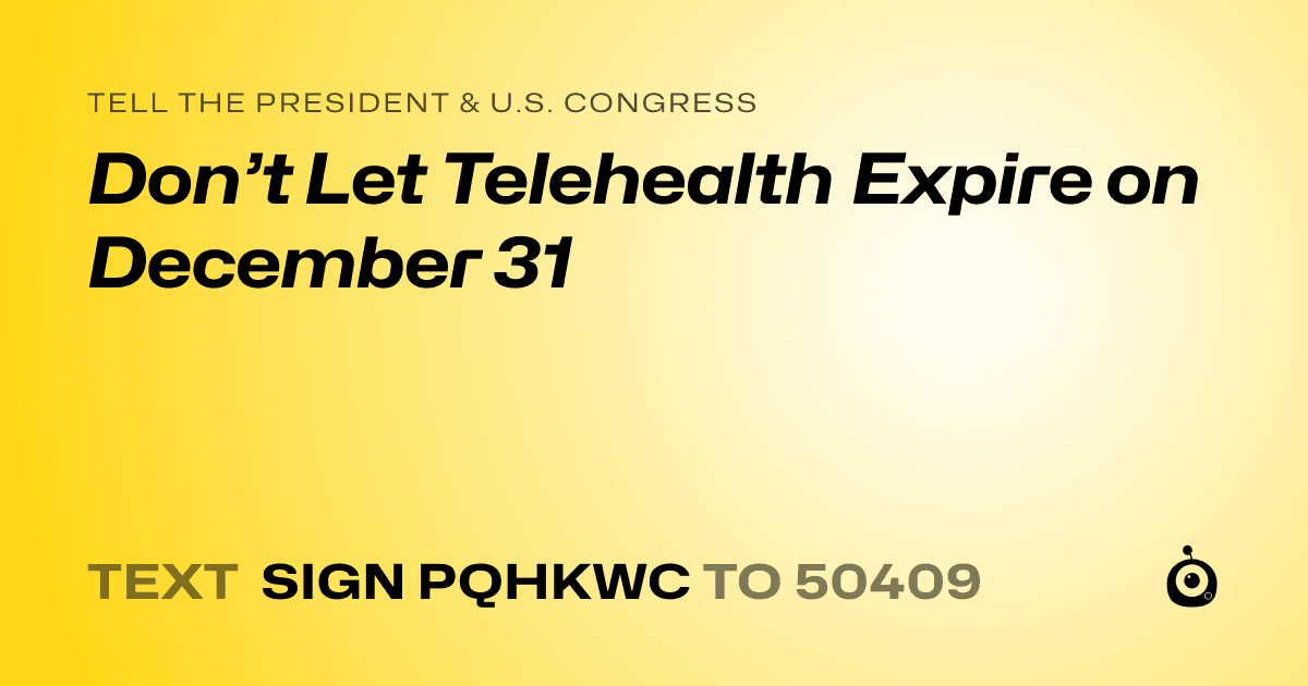 A shareable card that reads "tell the President & U.S. Congress: Don’t Let Telehealth Expire on December 31" followed by "text sign PQHKWC to 50409"