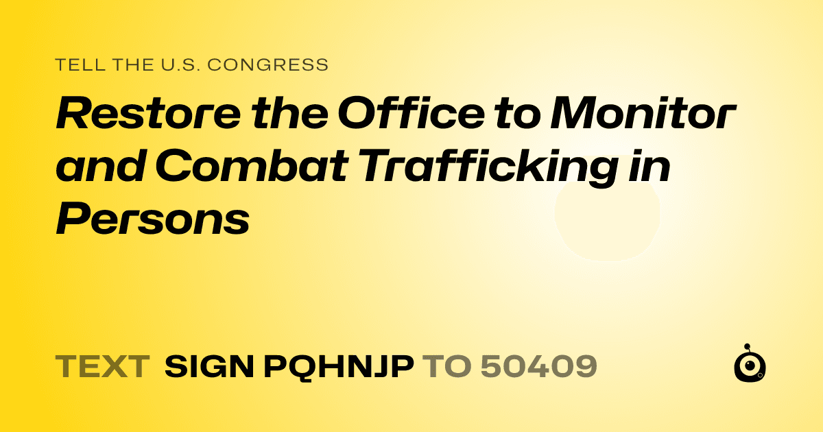 A shareable card that reads "tell the U.S. Congress: Restore the Office to Monitor and Combat Trafficking in Persons" followed by "text sign PQHNJP to 50409"