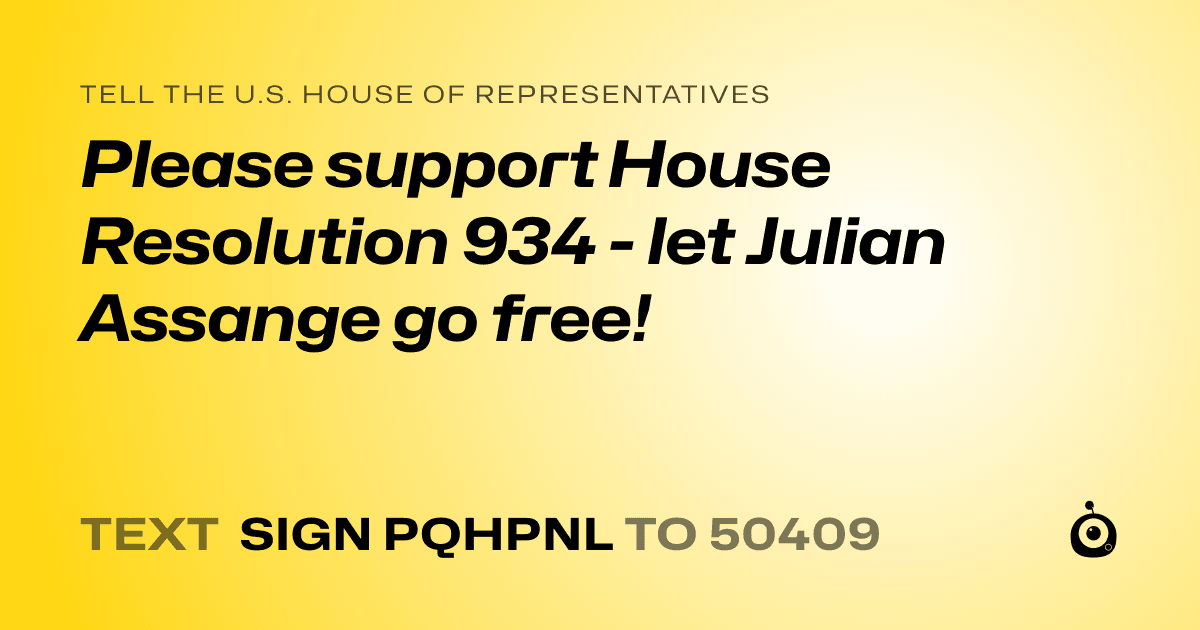 A shareable card that reads "tell the U.S. House of Representatives: Please support House Resolution 934 - let Julian Assange go free!" followed by "text sign PQHPNL to 50409"