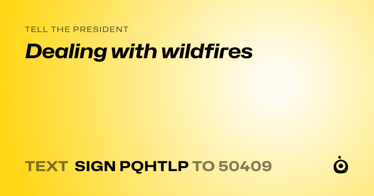 A shareable card that reads "tell the President: Dealing with wildfires" followed by "text sign PQHTLP to 50409"