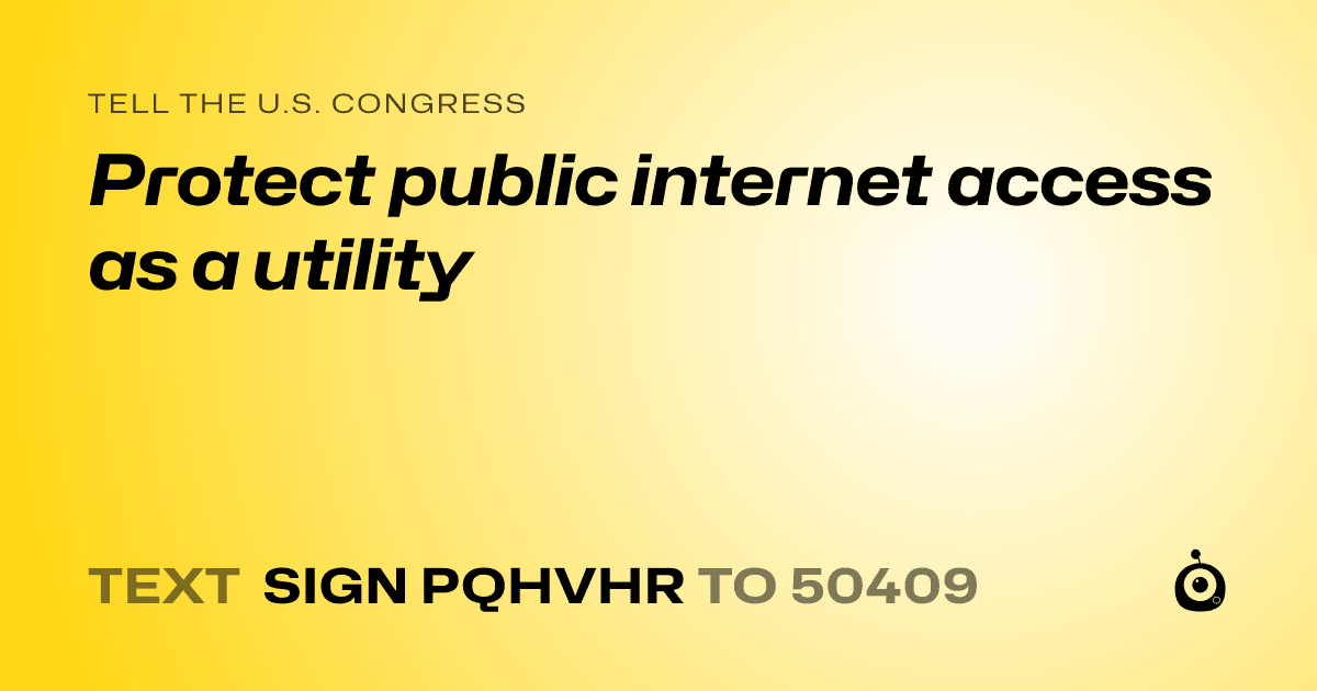 A shareable card that reads "tell the U.S. Congress: Protect public internet access as a utility" followed by "text sign PQHVHR to 50409"