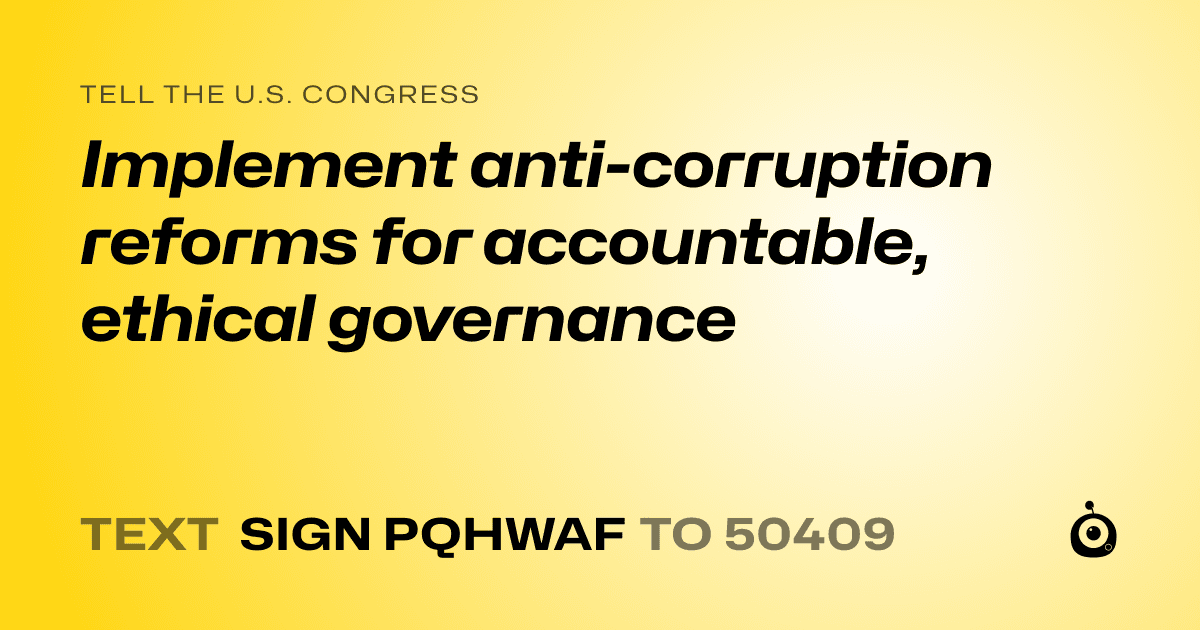 A shareable card that reads "tell the U.S. Congress: Implement anti-corruption reforms for accountable, ethical governance" followed by "text sign PQHWAF to 50409"