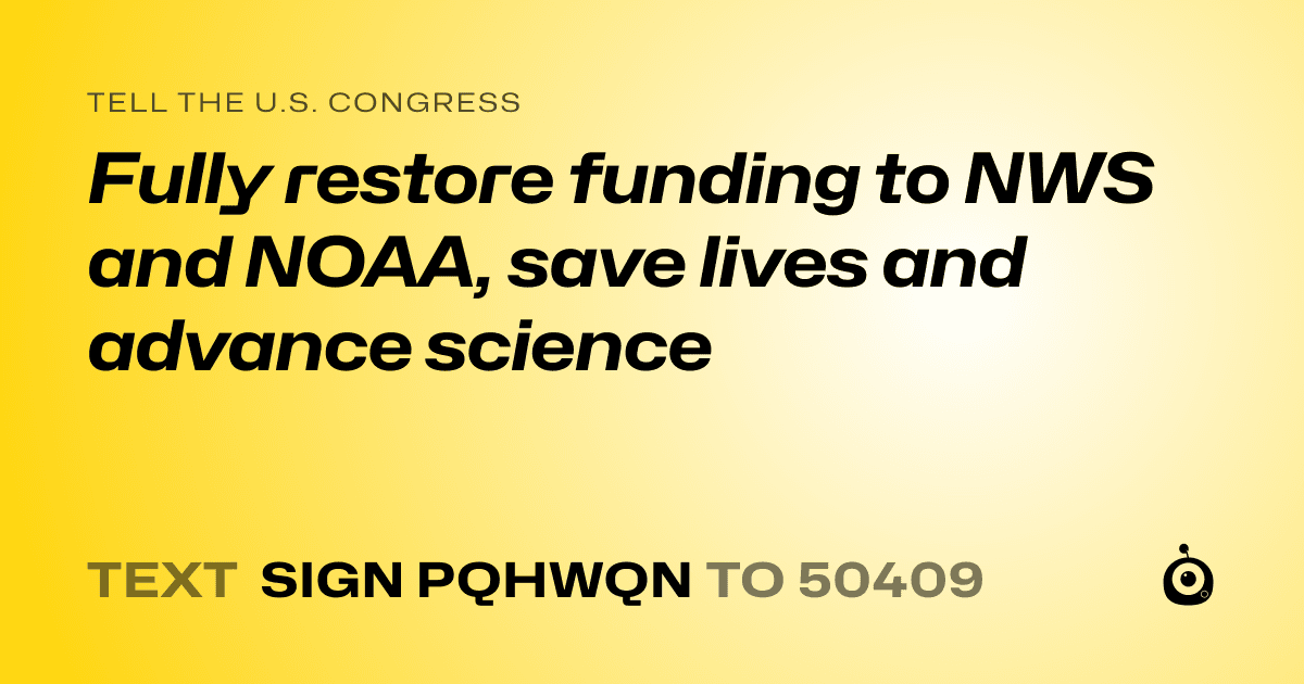 A shareable card that reads "tell the U.S. Congress: Fully restore funding to NWS and NOAA, save lives and advance science" followed by "text sign PQHWQN to 50409"