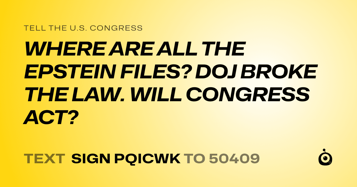 A shareable card that reads "tell the U.S. Congress: WHERE ARE ALL THE EPSTEIN FILES? DOJ BROKE THE LAW. WILL CONGRESS ACT?" followed by "text sign PQICWK to 50409"