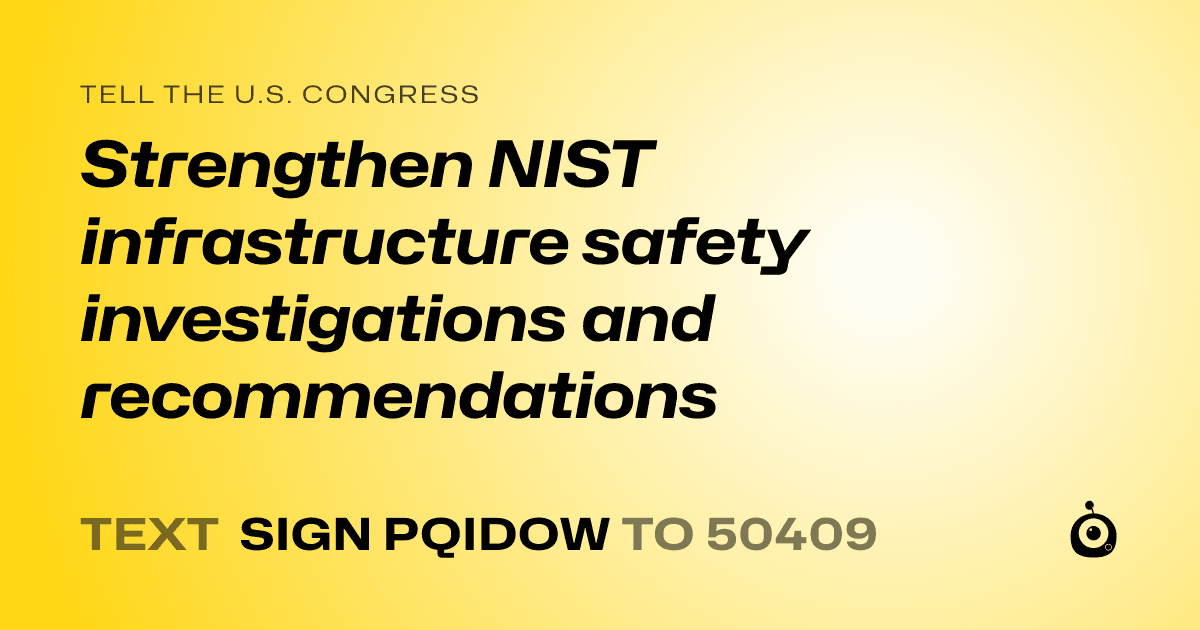 A shareable card that reads "tell the U.S. Congress: Strengthen NIST infrastructure safety investigations and recommendations" followed by "text sign PQIDOW to 50409"