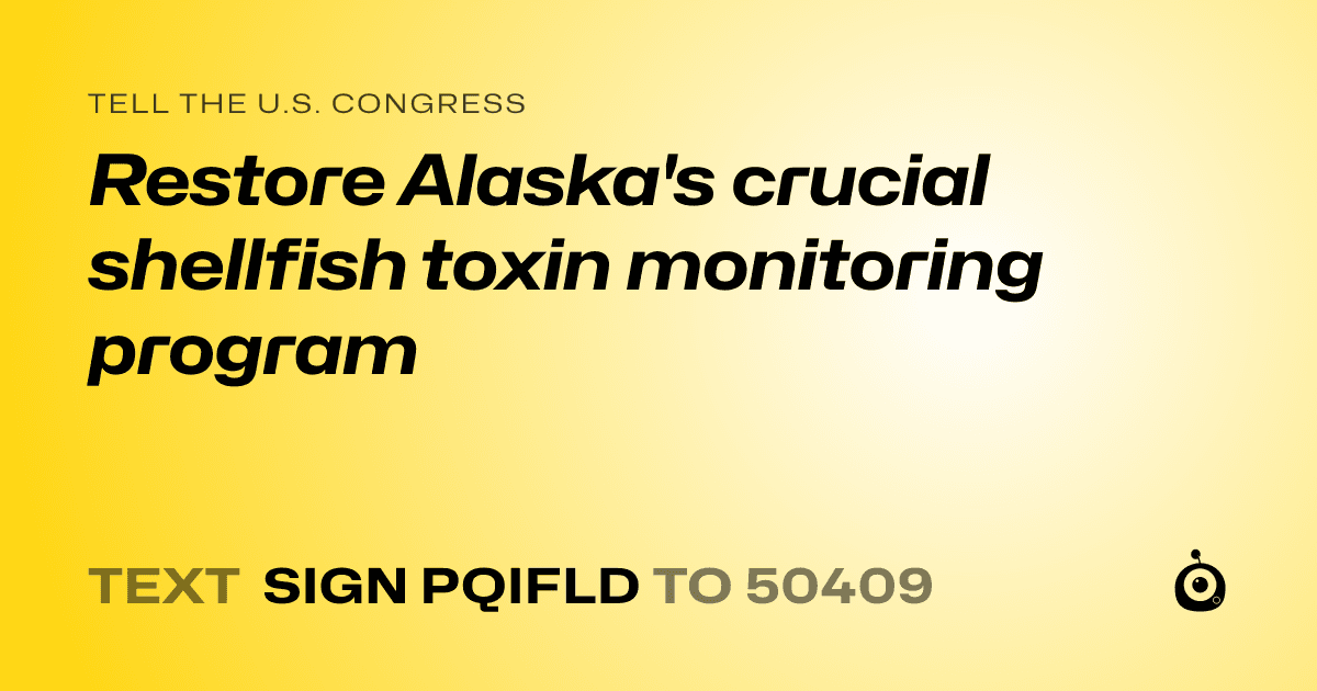 A shareable card that reads "tell the U.S. Congress: Restore Alaska's crucial shellfish toxin monitoring program" followed by "text sign PQIFLD to 50409"