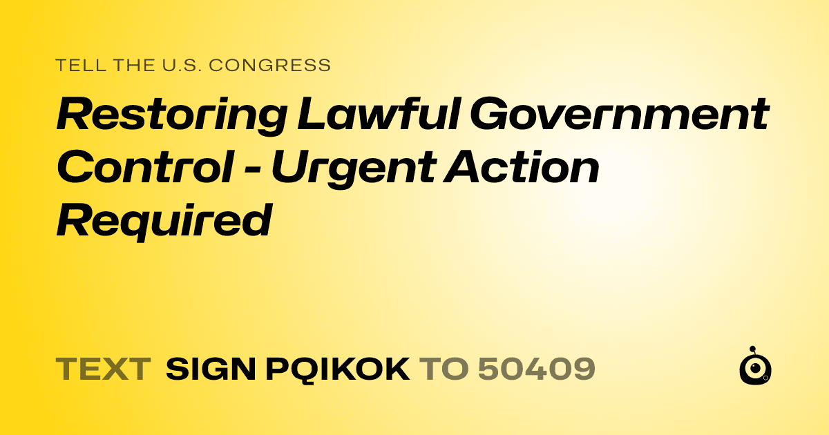 A shareable card that reads "tell the U.S. Congress: Restoring Lawful Government Control - Urgent Action Required" followed by "text sign PQIKOK to 50409"
