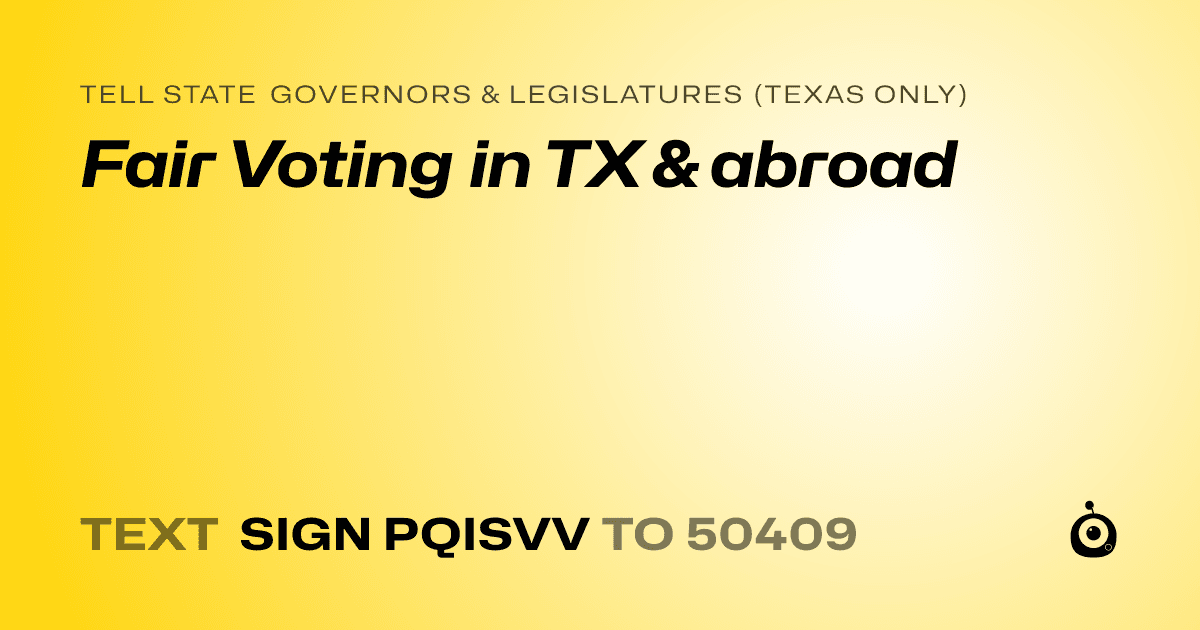 A shareable card that reads "tell State Governors & Legislatures (Texas only): Fair Voting in TX & abroad" followed by "text sign PQISVV to 50409"