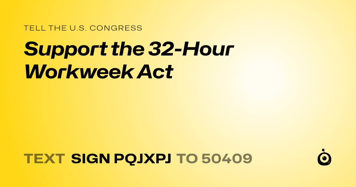 A shareable card that reads "tell the U.S. Congress: Support the 32-Hour Workweek Act" followed by "text sign PQJXPJ to 50409"