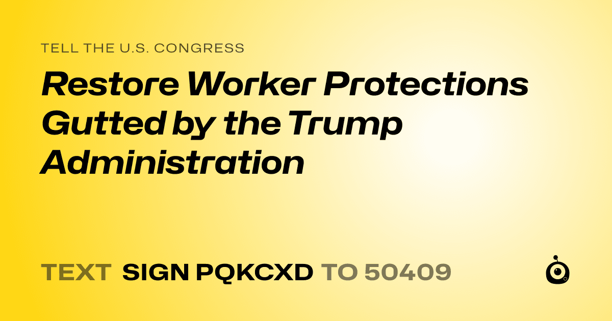 A shareable card that reads "tell the U.S. Congress: Restore Worker Protections Gutted by the Trump Administration" followed by "text sign PQKCXD to 50409"