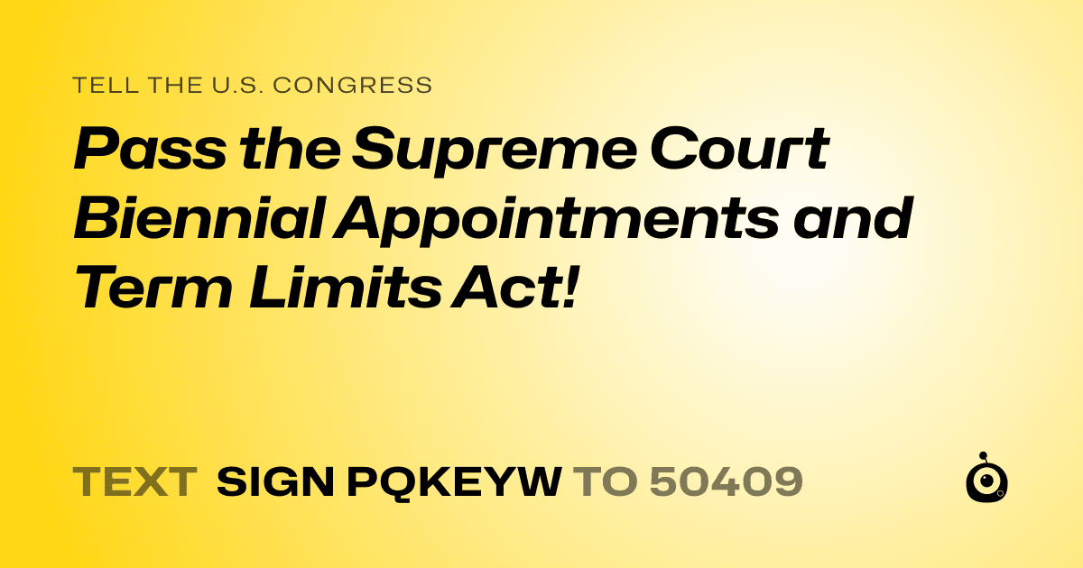 A shareable card that reads "tell the U.S. Congress: Pass the Supreme Court Biennial Appointments and Term Limits Act!" followed by "text sign PQKEYW to 50409"