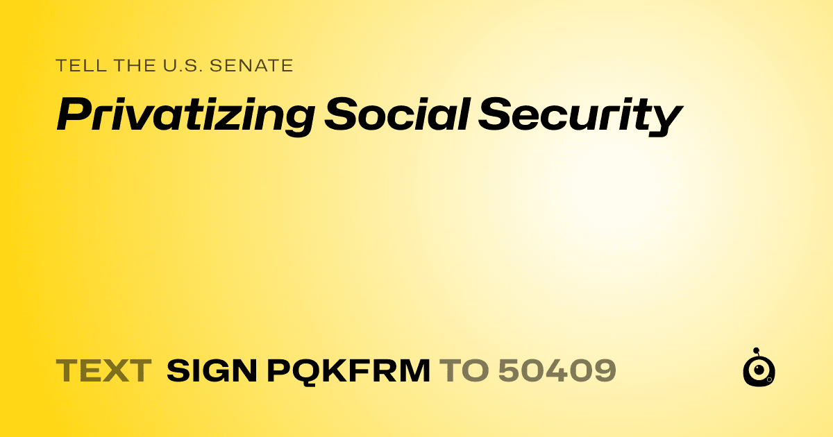 A shareable card that reads "tell the U.S. Senate: Privatizing Social Security" followed by "text sign PQKFRM to 50409"
