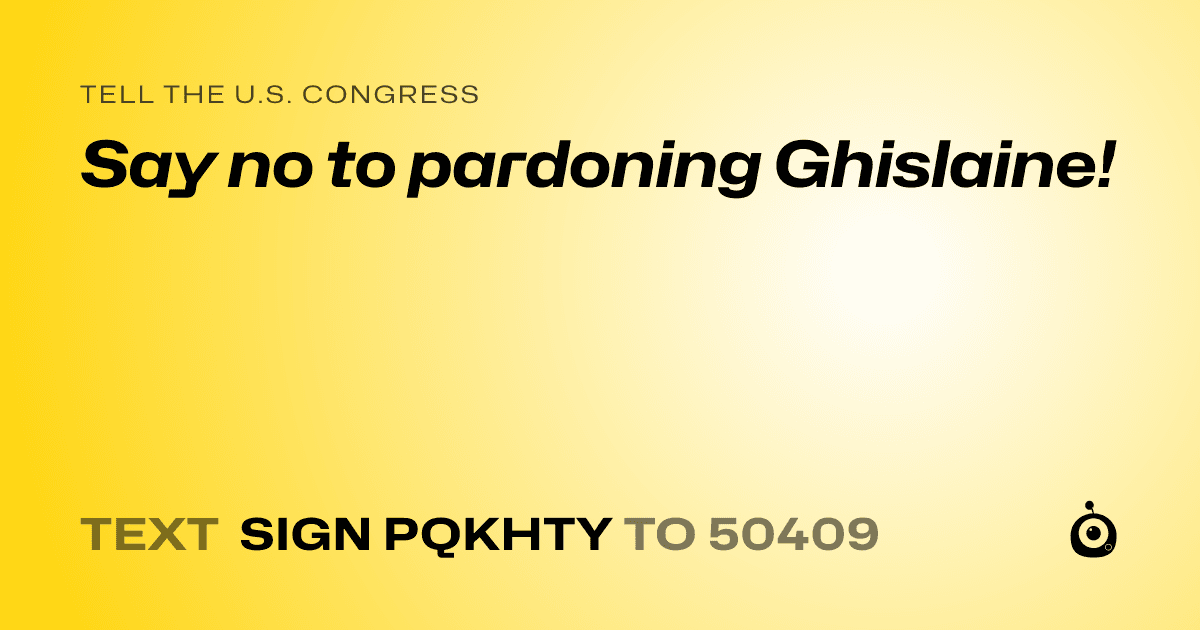 A shareable card that reads "tell the U.S. Congress: Say no to pardoning Ghislaine!" followed by "text sign PQKHTY to 50409"