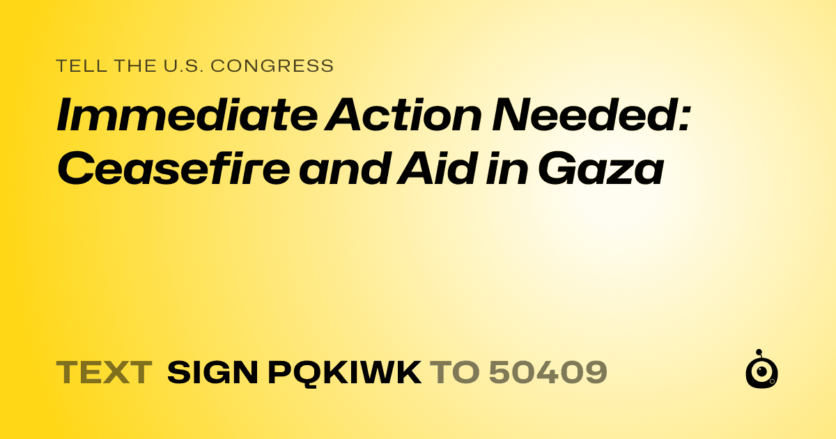 A shareable card that reads "tell the U.S. Congress: Immediate Action Needed: Ceasefire and Aid in Gaza" followed by "text sign PQKIWK to 50409"