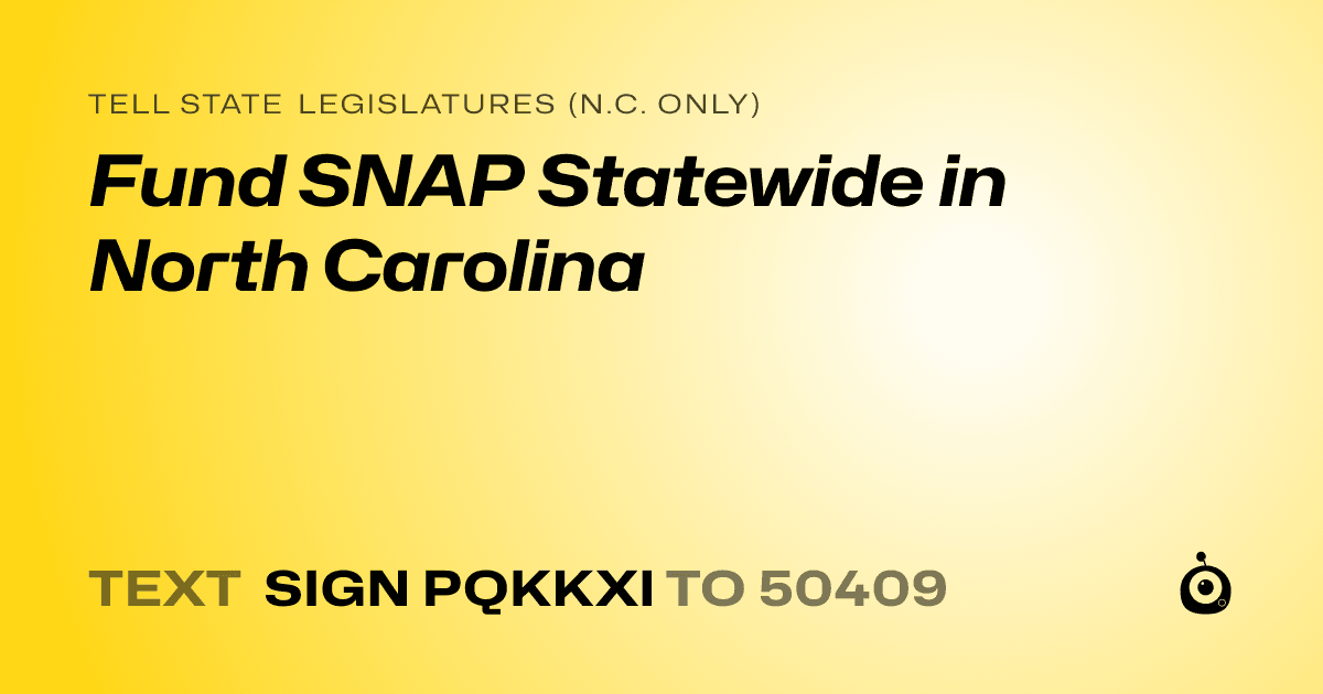 A shareable card that reads "tell State Legislatures (N.C. only): Fund SNAP Statewide in North Carolina" followed by "text sign PQKKXI to 50409"
