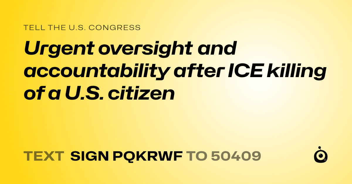 A shareable card that reads "tell the U.S. Congress: Urgent oversight and accountability after ICE killing of a U.S. citizen" followed by "text sign PQKRWF to 50409"