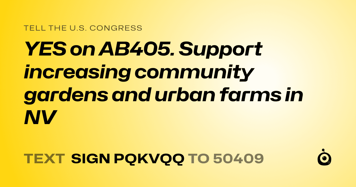 A shareable card that reads "tell the U.S. Congress: YES on AB405.

Support increasing community gardens and urban farms in NV" followed by "text sign PQKVQQ to 50409"