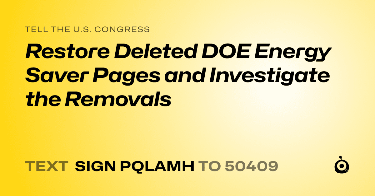 A shareable card that reads "tell the U.S. Congress: Restore Deleted DOE Energy Saver Pages and Investigate the Removals" followed by "text sign PQLAMH to 50409"