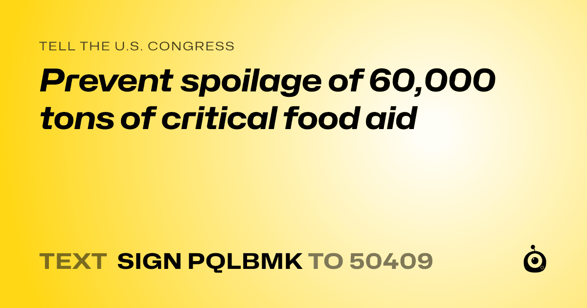A shareable card that reads "tell the U.S. Congress: Prevent spoilage of 60,000 tons of critical food aid" followed by "text sign PQLBMK to 50409"