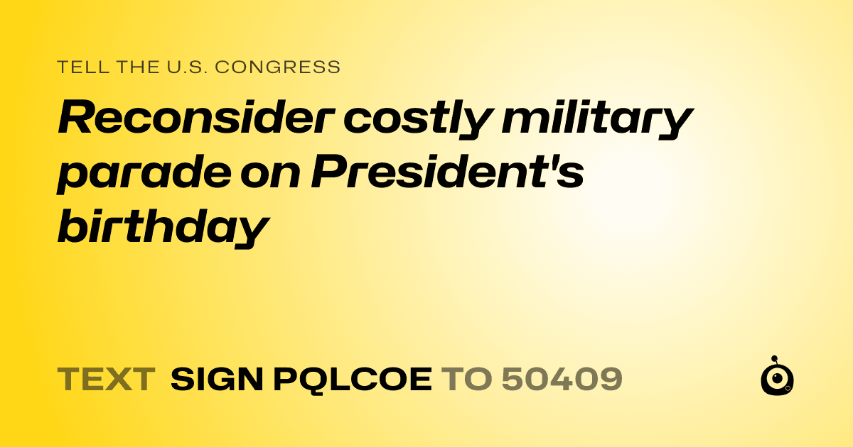 A shareable card that reads "tell the U.S. Congress: Reconsider costly military parade on President's birthday" followed by "text sign PQLCOE to 50409"