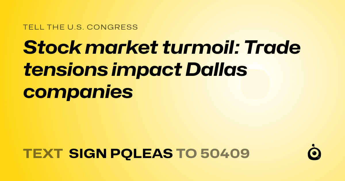 A shareable card that reads "tell the U.S. Congress: Stock market turmoil: Trade tensions impact Dallas companies" followed by "text sign PQLEAS to 50409"