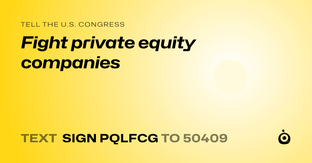 A shareable card that reads "tell the U.S. Congress: Fight private equity companies" followed by "text sign PQLFCG to 50409"