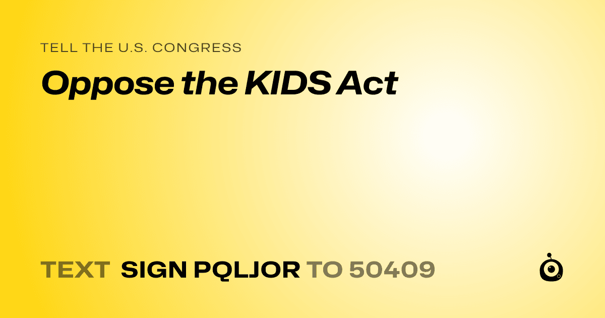 A shareable card that reads "tell the U.S. Congress: Oppose the KIDS Act" followed by "text sign PQLJOR to 50409"