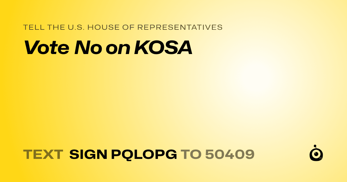 A shareable card that reads "tell the U.S. House of Representatives: Vote No on KOSA" followed by "text sign PQLOPG to 50409"