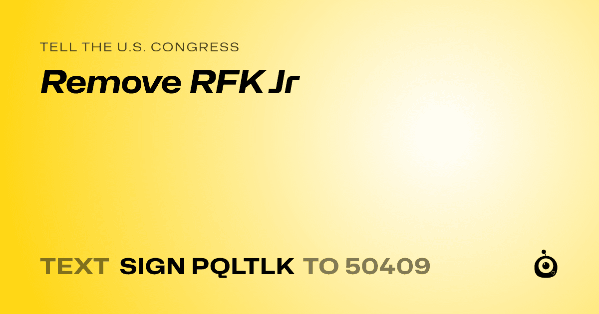 A shareable card that reads "tell the U.S. Congress: Remove RFK Jr" followed by "text sign PQLTLK to 50409"