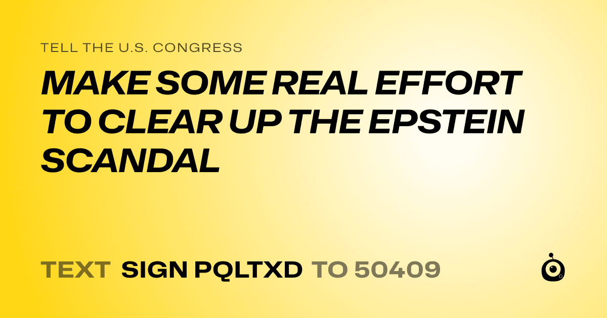 A shareable card that reads "tell the U.S. Congress: MAKE SOME REAL EFFORT TO CLEAR UP THE EPSTEIN SCANDAL" followed by "text sign PQLTXD to 50409"