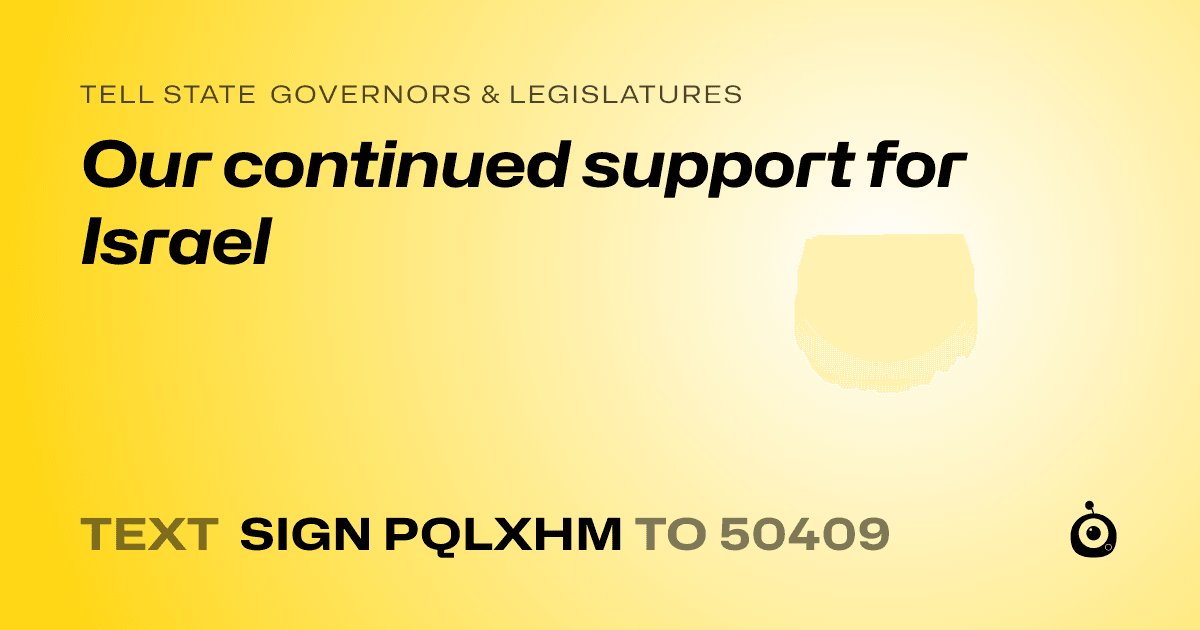 A shareable card that reads "tell State Governors & Legislatures: Our continued support for Israel" followed by "text sign PQLXHM to 50409"