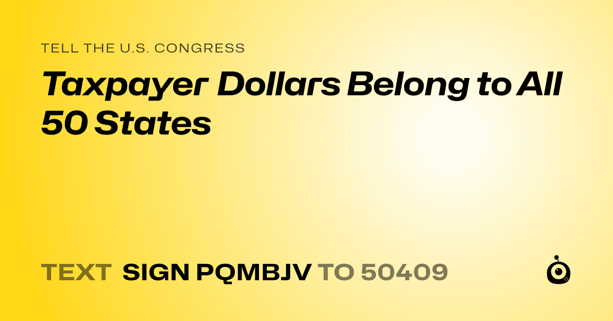 A shareable card that reads "tell the U.S. Congress: Taxpayer Dollars Belong to All 50 States" followed by "text sign PQMBJV to 50409"