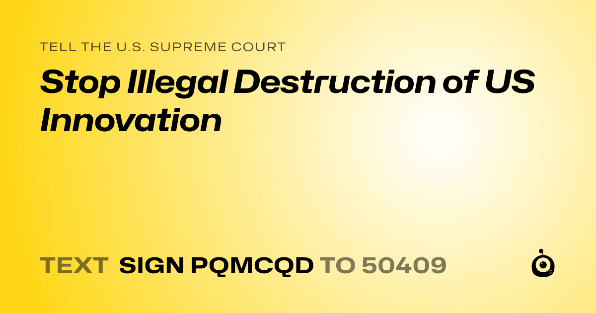 A shareable card that reads "tell the U.S. Supreme Court: Stop Illegal Destruction of US Innovation" followed by "text sign PQMCQD to 50409"