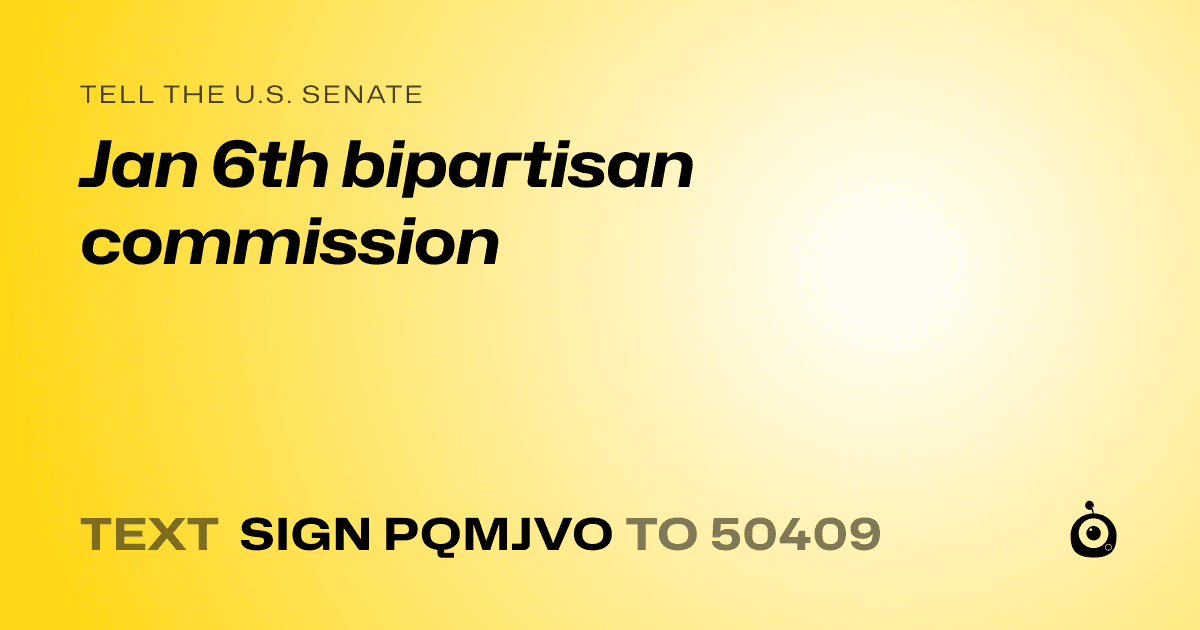 A shareable card that reads "tell the U.S. Senate: Jan 6th bipartisan commission" followed by "text sign PQMJVO to 50409"
