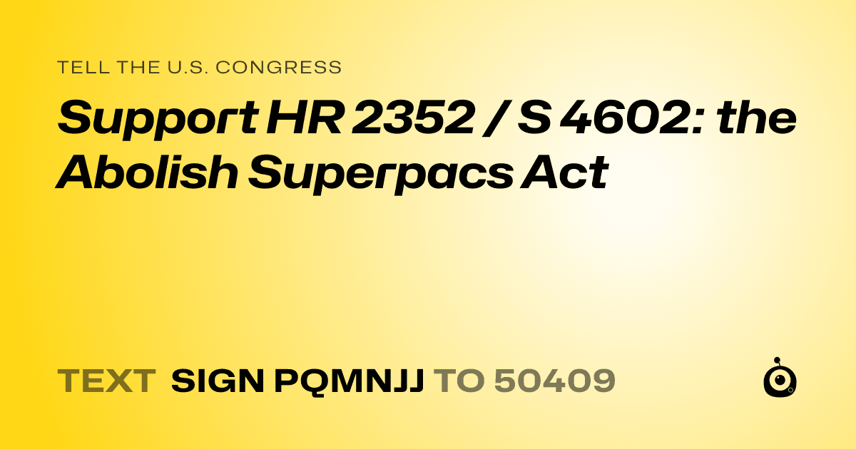 A shareable card that reads "tell the U.S. Congress: Support HR 2352 / S 4602: the Abolish Superpacs Act" followed by "text sign PQMNJJ to 50409"