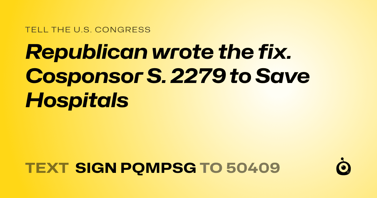A shareable card that reads "tell the U.S. Congress: Republican wrote the fix. Cosponsor S. 2279 to Save Hospitals" followed by "text sign PQMPSG to 50409"