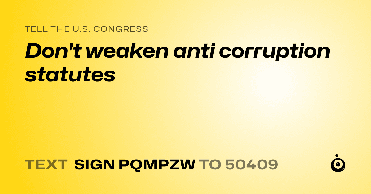 A shareable card that reads "tell the U.S. Congress: Don't weaken anti corruption statutes" followed by "text sign PQMPZW to 50409"