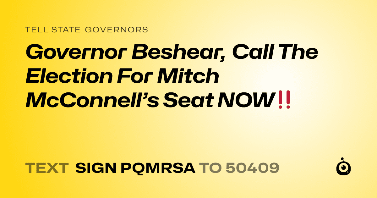 A shareable card that reads "tell State Governors: Governor Beshear, Call The Election For Mitch McConnell’s Seat NOW‼️" followed by "text sign PQMRSA to 50409"