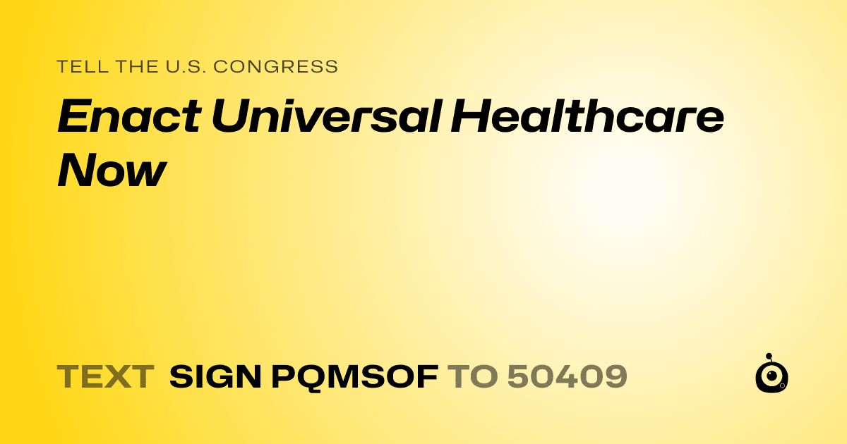 A shareable card that reads "tell the U.S. Congress: Enact Universal Healthcare Now" followed by "text sign PQMSOF to 50409"