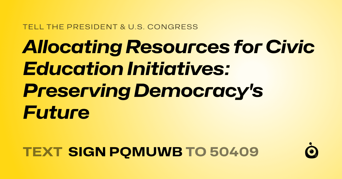 A shareable card that reads "tell the President & U.S. Congress: Allocating Resources for Civic Education Initiatives: Preserving Democracy's Future" followed by "text sign PQMUWB to 50409"