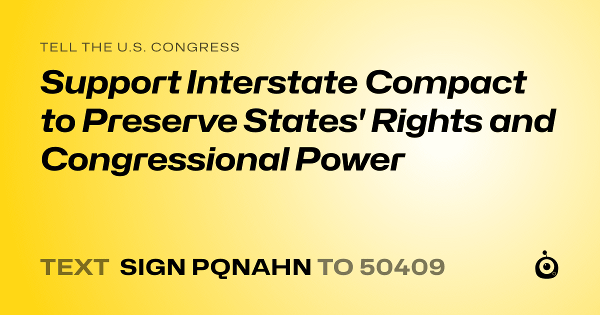 A shareable card that reads "tell the U.S. Congress: Support Interstate Compact to Preserve States' Rights and Congressional Power" followed by "text sign PQNAHN to 50409"