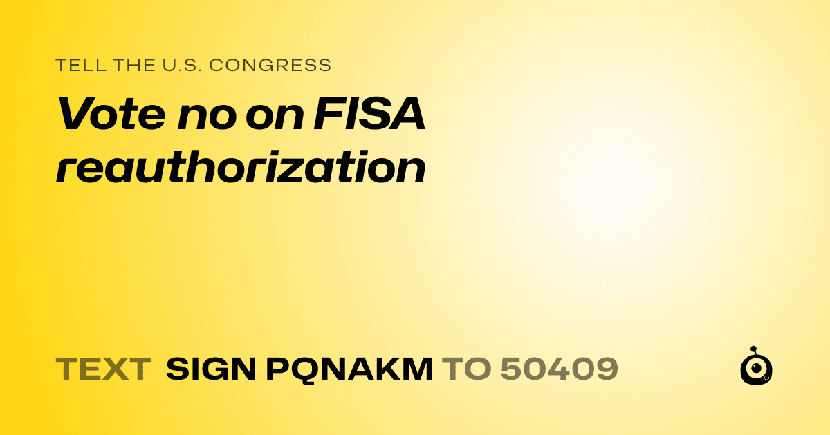 A shareable card that reads "tell the U.S. Congress: Vote no on FISA reauthorization" followed by "text sign PQNAKM to 50409"