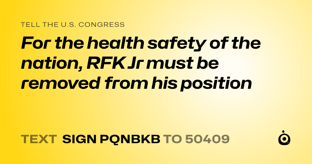A shareable card that reads "tell the U.S. Congress: For the health safety of the nation, RFK Jr must be removed from his position" followed by "text sign PQNBKB to 50409"