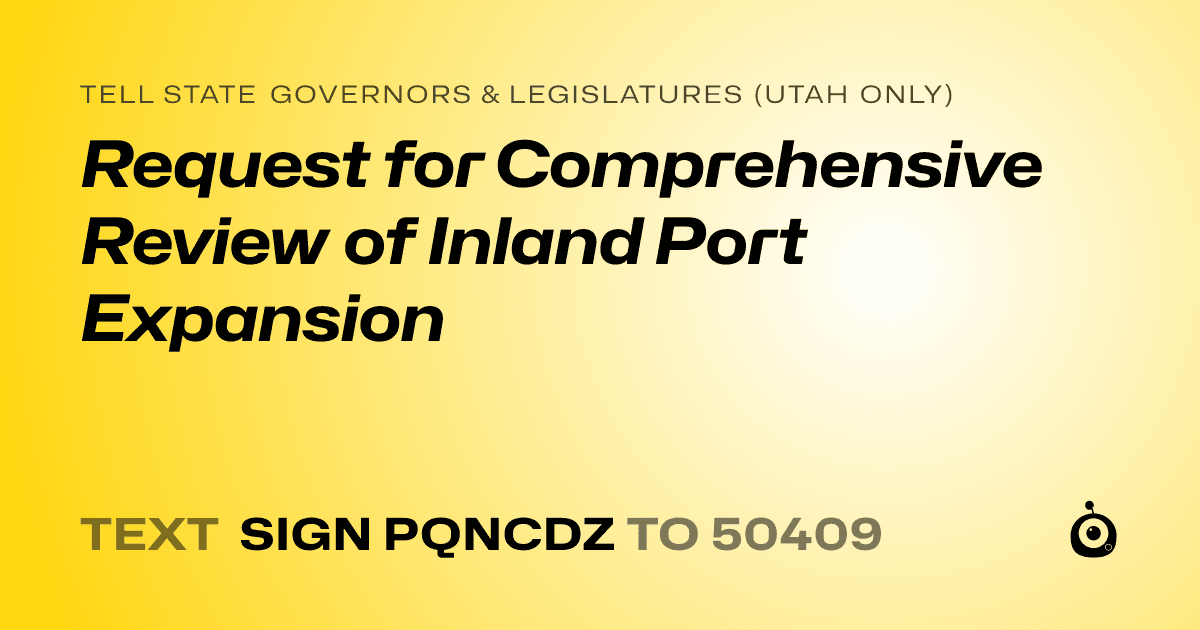 A shareable card that reads "tell State Governors & Legislatures (Utah only): Request for Comprehensive Review of Inland Port Expansion" followed by "text sign PQNCDZ to 50409"