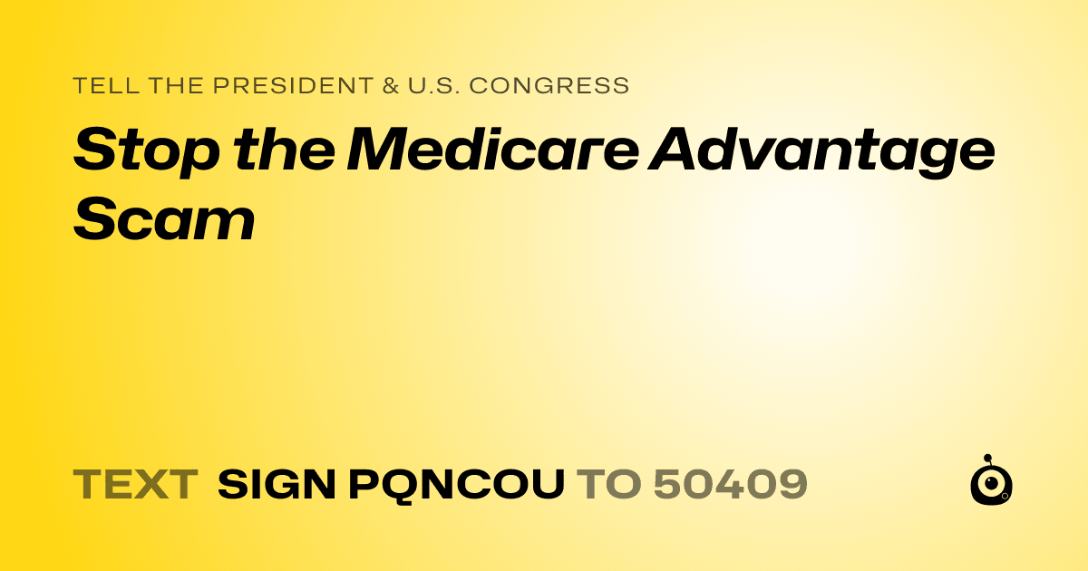 A shareable card that reads "tell the President & U.S. Congress: Stop the Medicare Advantage Scam" followed by "text sign PQNCOU to 50409"