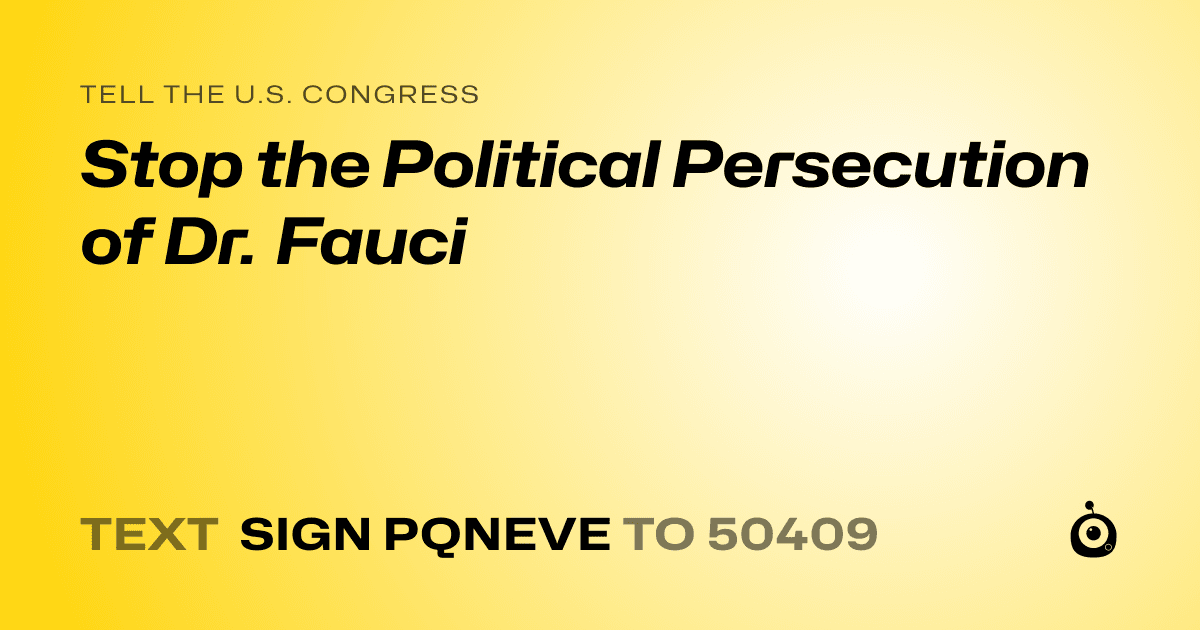 A shareable card that reads "tell the U.S. Congress: Stop the Political Persecution of Dr. Fauci" followed by "text sign PQNEVE to 50409"