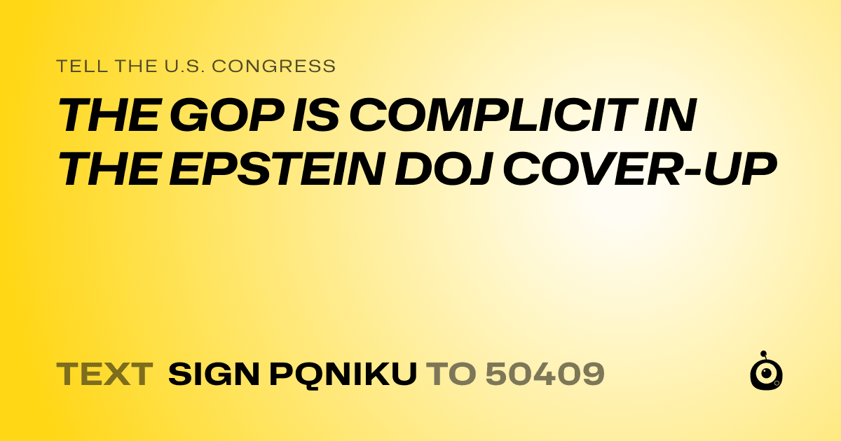 A shareable card that reads "tell the U.S. Congress: THE GOP IS COMPLICIT IN THE EPSTEIN DOJ COVER-UP" followed by "text sign PQNIKU to 50409"