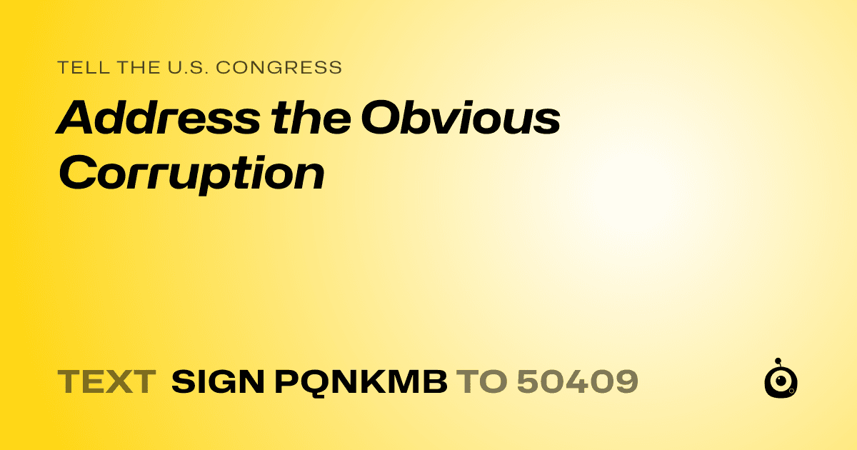 A shareable card that reads "tell the U.S. Congress: Address the Obvious Corruption" followed by "text sign PQNKMB to 50409"