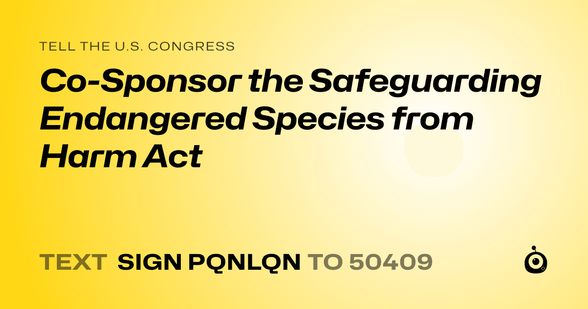 A shareable card that reads "tell the U.S. Congress: Co-Sponsor the Safeguarding Endangered Species from Harm Act" followed by "text sign PQNLQN to 50409"